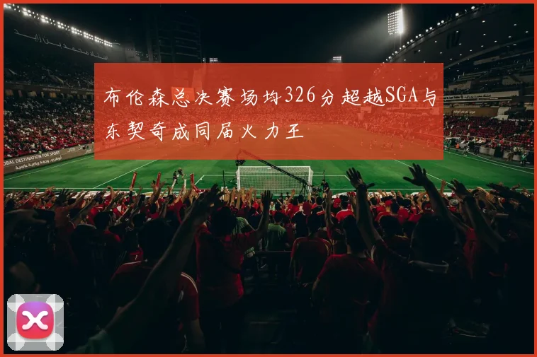 布伦森总决赛场均326分超越SGA与东契奇成同届火力王